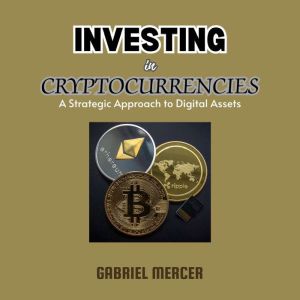 Investing in Cryptocurrencies: A Strategic Approach to Digital Assets