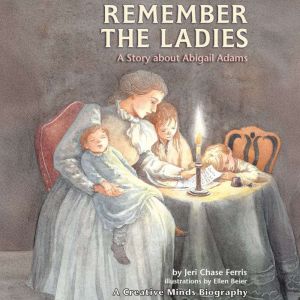Remember the Ladies: A Story about Abigail Adams