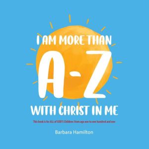 I Am More than AZ with Christ in Me, Barbara Hamilton