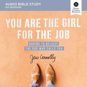 You Are the Girl for the Job: Audio Bible Studies: Daring to Believe the God Who Calls You, Jess Connolly