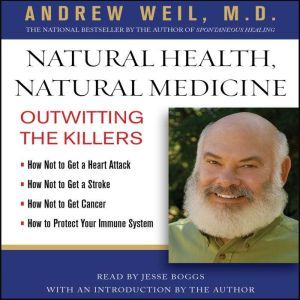 Natural Health, Natural Medicine: Outwitting the Killers, Andrew Weil, MD
