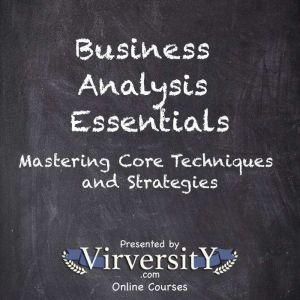 Business Analysis Essentials: Mastering Core Techniques and Strategies