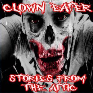 Clown Eater, Stories From The Attic