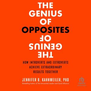 The Genius of Opposites: How Introverts and Extroverts Achieve Extraordinary Results Together