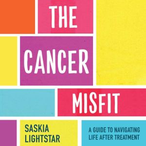 The Cancer Misfit: A Guide to Navigating Life After Treatment