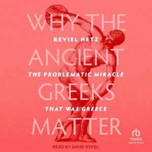 Why the Ancient Greeks Matter, Reviel Netz