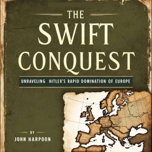 The Swift Conquest: Unraveling Hitler's Rapid Domination of Europe