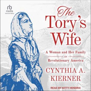 The Torys Wife: A Woman and Her Family in Revolutionary America