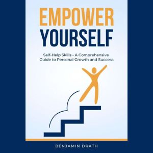 Empower Yourself Self Help Skills  ..., Benjamin Drath