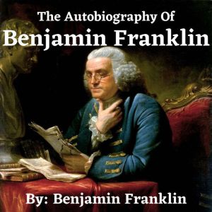 The Autobiography Of Benjamin Frankli..., Benjamin Franklin