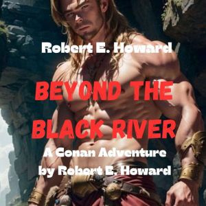 Robert Howard BEYOND THE BLACK RIVER..., Robert Howard
