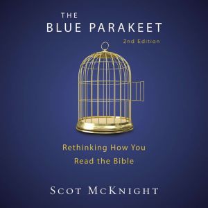 The Blue Parakeet, 2nd Edition Rethinking How You Read the Bible, Scot McKnight