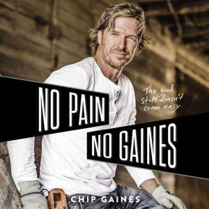 No Pain, No Gaines: The Good Stuff Doesn't Come Easy, Chip Gaines