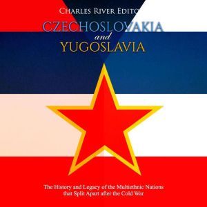 Czechoslovakia and Yugoslavia The Hi..., Charles River Editors