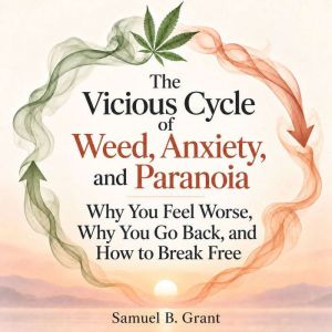 The Vicious Cycle of Weed, Anxiety, a..., Samuel B. Grant