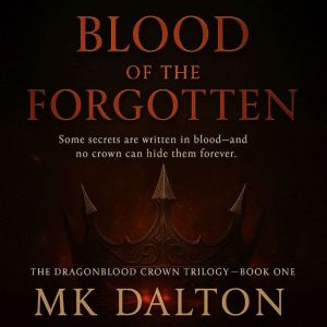 Blood of the Forgotten: Some secrets are written in blood-and no crown can hide them forever.