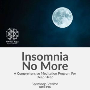 Insomnia No More: A Comprehensive Meditation Program for Deep Sleep: Discover the Power of Meditation to Overcome Insomnia for