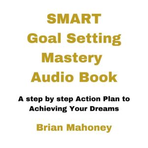 Smart Goal Setting Mastery Audio Book..., Brian Mahoney