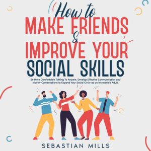 How to Make Friends  Improve Your So..., Sebastian Mills