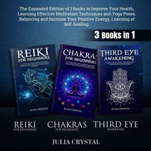 Reiki for Beginners  Chakras for Beginners  Third Eye Awakening: The Expanded Edition of 3 books to Improve Your Health, Learn