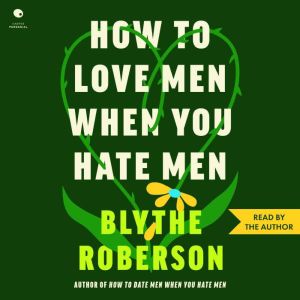 How to Love Men When You Hate Men, Blythe Roberson