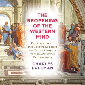 The Reopening of the Western Mind, Charles Freeman