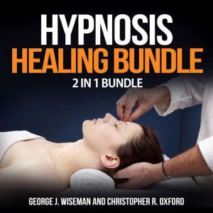 Hypnosis Healing Bundle 2 in 1 Bundl..., George J. Wiseman and Christopher R. Oxford