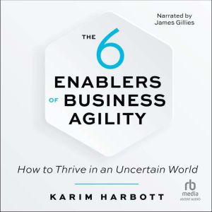 The 6 Enablers of Business Agility: How to Thrive in an Uncertain World
