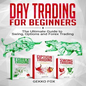 Day Trading for Beginners: The Ultimate Guide to Swing, Options and Forex Trading, Gekko Fox