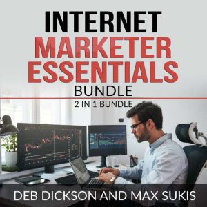 Internet Marketer Essentials Bundle ..., Deb Dickson and Max Sukis
