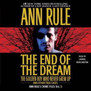 The End Of The Dream The Golden Boy Who Never Grew Up: Ann Rules Crime Files Volume 5