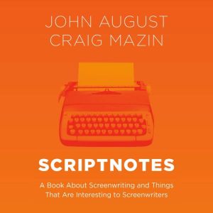 Scriptnotes: A Book About Screenwriting and Things That Are Interesting to Screenwriters