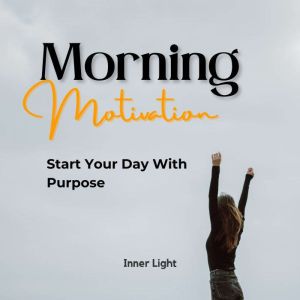 Morning Motivation: Start Your Day With Purpose