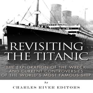 Revisiting the Titanic The Explorati..., Charles River Editors