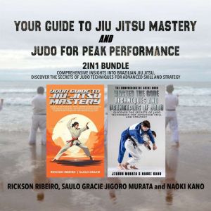 Your Guide to Jiu-Jitsu Mastery and Judo for Peak Performance 2-in-1 Bundle: Comprehensive Insights into Brazilian Jiu Jitsu,