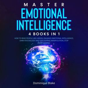 Master Emotional Intelligence: 4 Books in 1: How to Read People Like a Book, Enhance Emotional Intelligence, Dark Psychology a