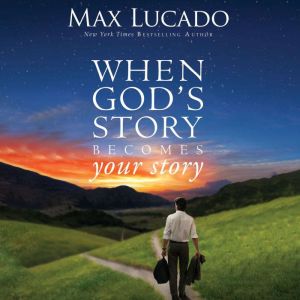 When Gods Story Becomes Your Story, Max Lucado