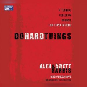 Do Hard Things: A Teenage Rebellion Against Low Expectations, Alex Harris