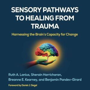 Sensory Pathways to Healing from Trauma: Harnessing the Brain's Capacity for Change
