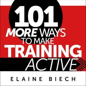 101 More Ways to Make Training Active..., Elaine Biech