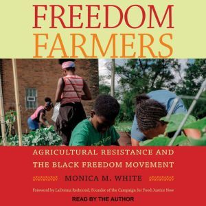 Freedom Farmers: Agricultural Resistance and the Black Freedom Movement, Monica M. White