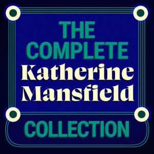 The Complete Katherine Mansfield Coll..., Katherine Mansfield