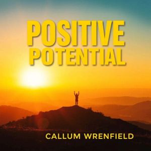 Positive Potential: Transform Anger and Negativity into Joy: "Elevate your mindset! Dive into transformative audio lessons tha