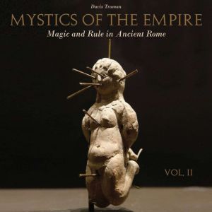 Mystics of the Empire: Magic and Rule in Ancient Rome - Volume 2