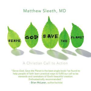 Serve God, Save the Planet, J. Matthew Sleeth, M.D.