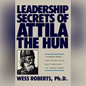 Leadership Secrets of Attila the Hun, Wess Roberts