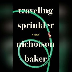 Traveling Sprinkler, Nicholson Baker