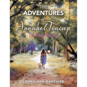 The Adventures of Annabel Teacup: The Magic Begins