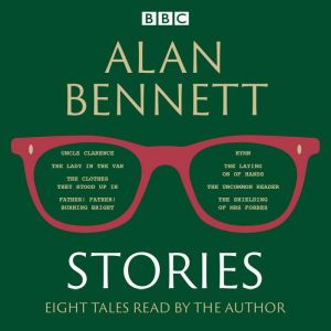 Alan Bennett: Stories: Read by Alan Bennett
