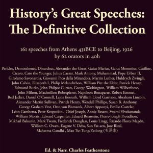 History's Great Speeches: The Definitive Collection: 161 speeches from Athens 431BCE to Beijing, 1926 by 62 orators in 40h